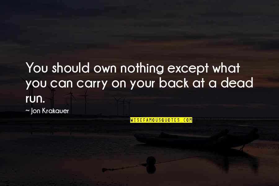 Carry On Your Back Quotes By Jon Krakauer: You should own nothing except what you can