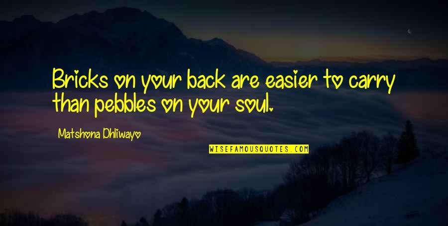 Carry On Your Back Quotes By Matshona Dhliwayo: Bricks on your back are easier to carry