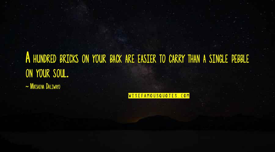 Carry On Your Back Quotes By Matshona Dhliwayo: A hundred bricks on your back are easier