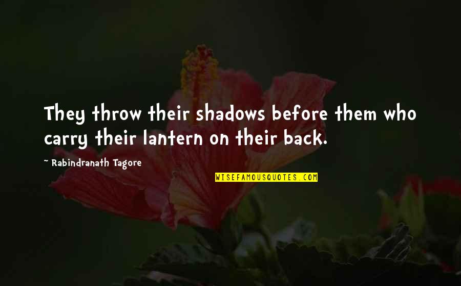 Carry On Your Back Quotes By Rabindranath Tagore: They throw their shadows before them who carry