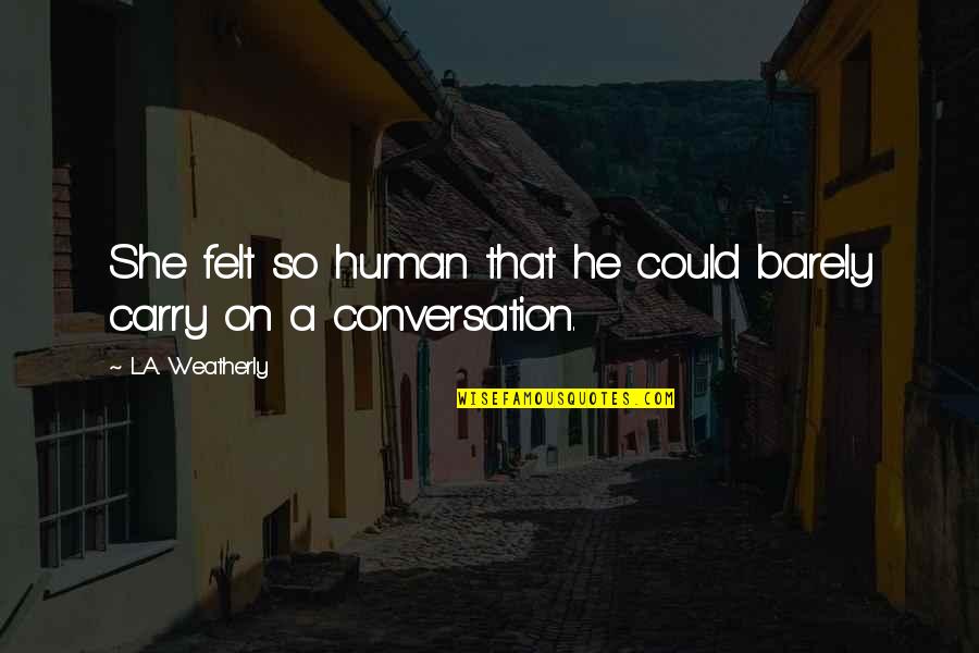Carry Quotes By L.A. Weatherly: She felt so human that he could barely Carry Quotes By L.A. Weatherly: She felt so human that he could barely