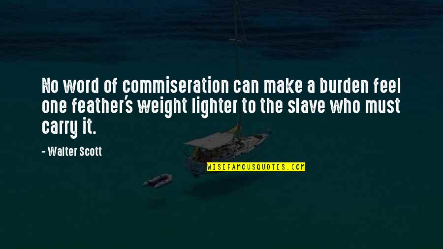 Carry The Burden Quotes By Walter Scott: No word of commiseration can make a burden Carry The Burden Quotes By Walter Scott: No word of commiseration can make a burden