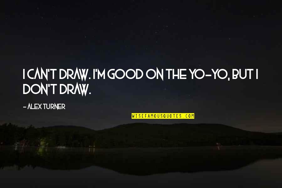 Carry The Torch Quotes By Alex Turner: I can't draw. I'm good on the yo-yo,