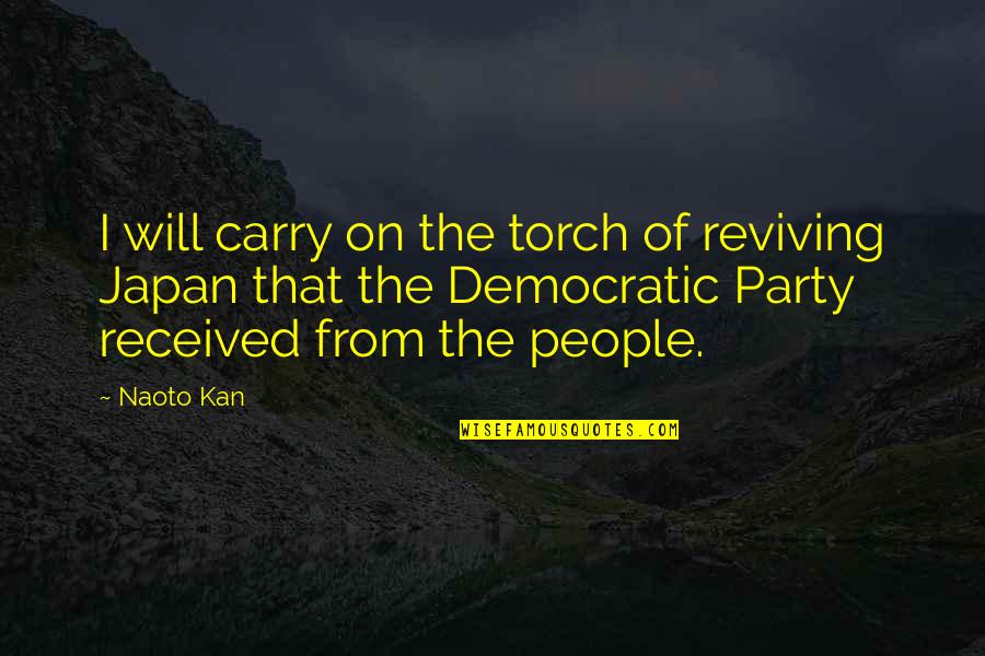 Carry The Torch Quotes By Naoto Kan: I will carry on the torch of reviving