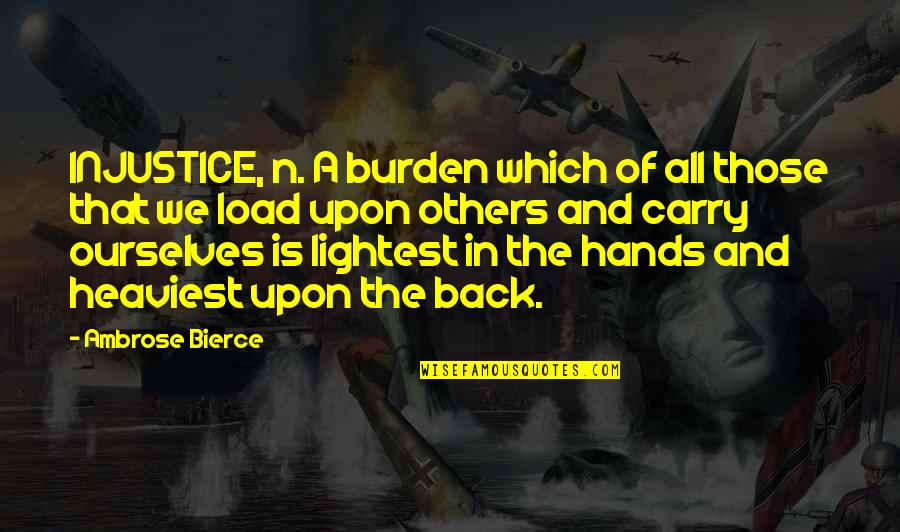 Carry You On My Back Quotes By Ambrose Bierce: INJUSTICE, n. A burden which of all those