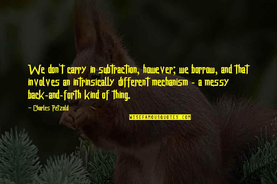 Carry You On My Back Quotes By Charles Petzold: We don't carry in subtraction, however; we borrow,