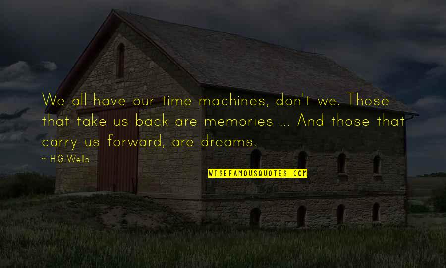 Carry You On My Back Quotes By H.G.Wells: We all have our time machines, don't we.