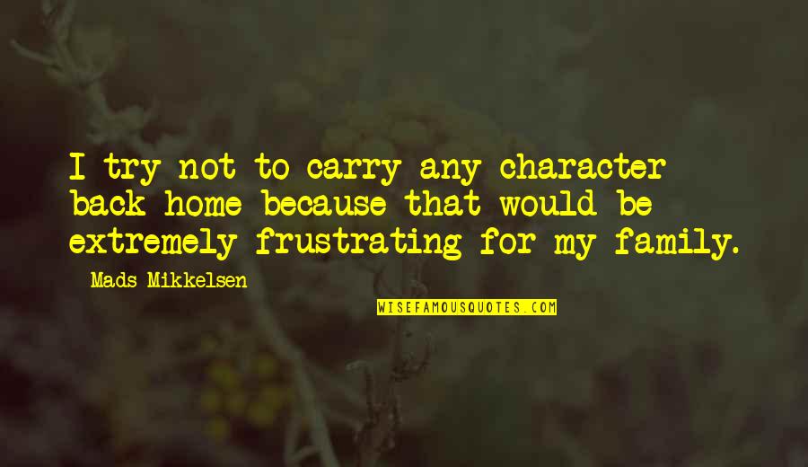 Carry You On My Back Quotes By Mads Mikkelsen: I try not to carry any character back