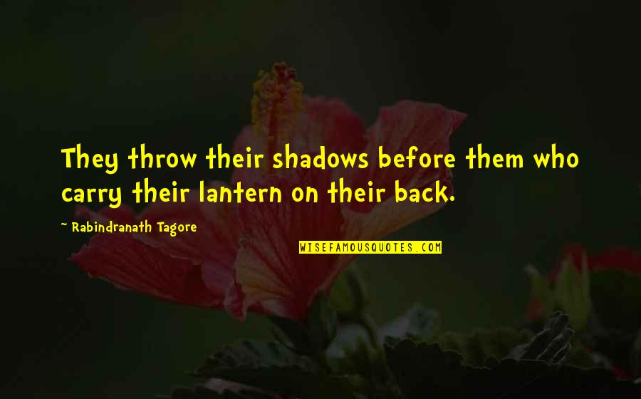 Carry You On My Back Quotes By Rabindranath Tagore: They throw their shadows before them who carry