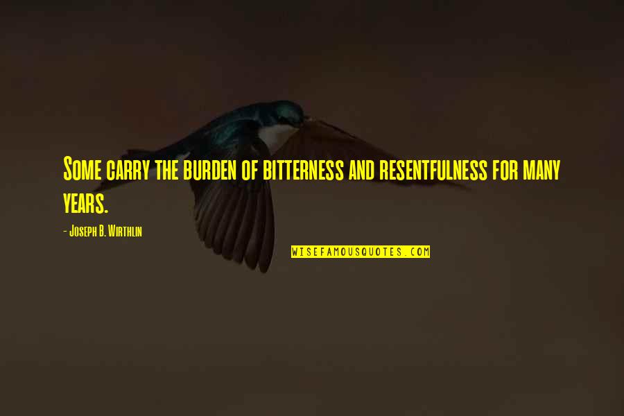 Carry Your Burden Quotes By Joseph B. Wirthlin: Some carry the burden of bitterness and resentfulness Carry Your Burden Quotes By Joseph B. Wirthlin: Some carry the burden of bitterness and resentfulness