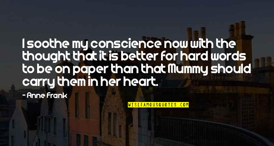 Carry Your Heart In My Heart Quotes By Anne Frank: I soothe my conscience now with the thought Carry Your Heart In My Heart Quotes By Anne Frank: I soothe my conscience now with the thought