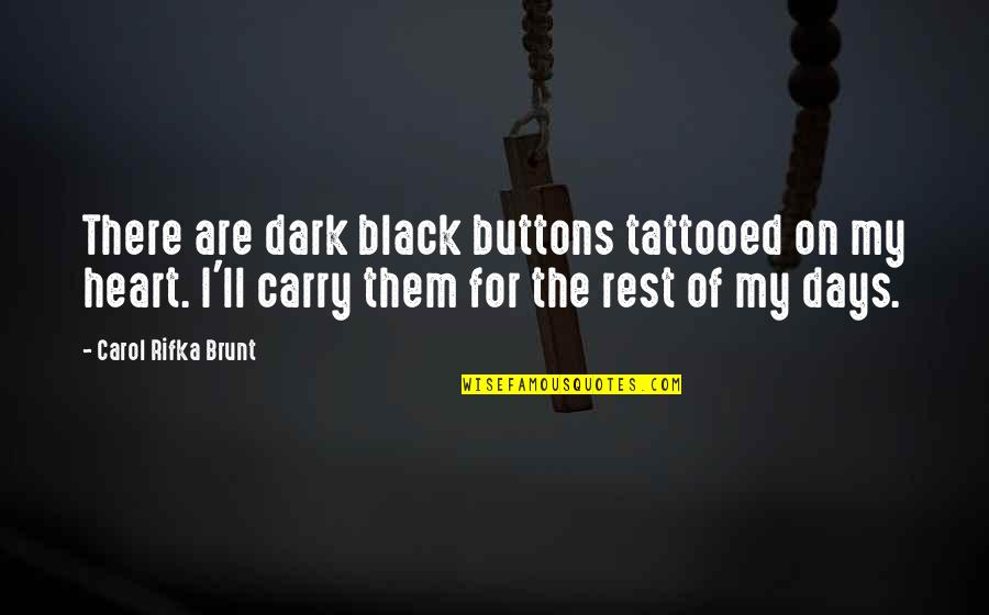 Carry Your Heart In My Heart Quotes By Carol Rifka Brunt: There are dark black buttons tattooed on my Carry Your Heart In My Heart Quotes By Carol Rifka Brunt: There are dark black buttons tattooed on my