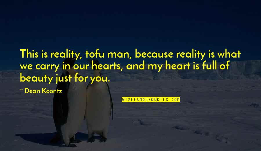 Carry Your Heart In My Heart Quotes By Dean Koontz: This is reality, tofu man, because reality is Carry Your Heart In My Heart Quotes By Dean Koontz: This is reality, tofu man, because reality is