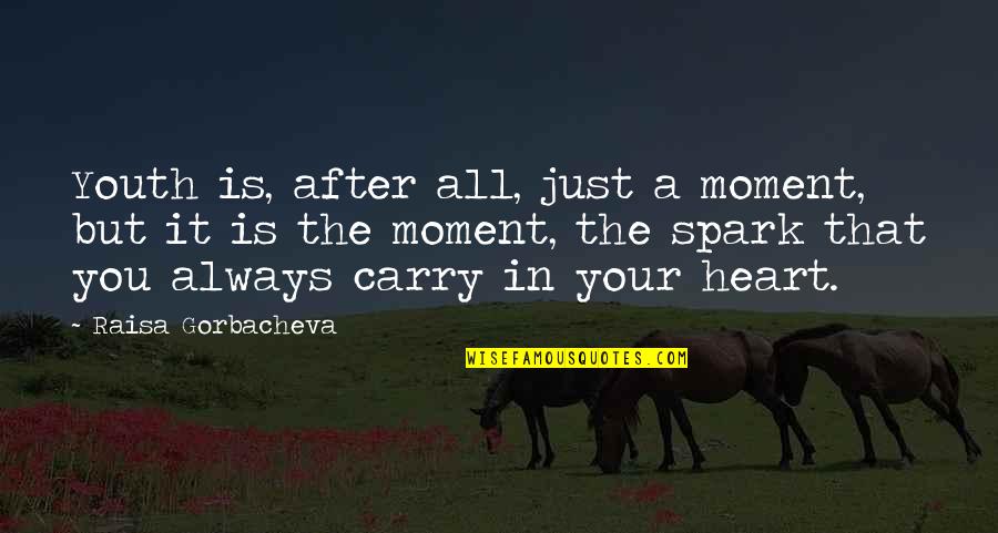 Carry Your Heart In My Heart Quotes By Raisa Gorbacheva: Youth is, after all, just a moment, but Carry Your Heart In My Heart Quotes By Raisa Gorbacheva: Youth is, after all, just a moment, but