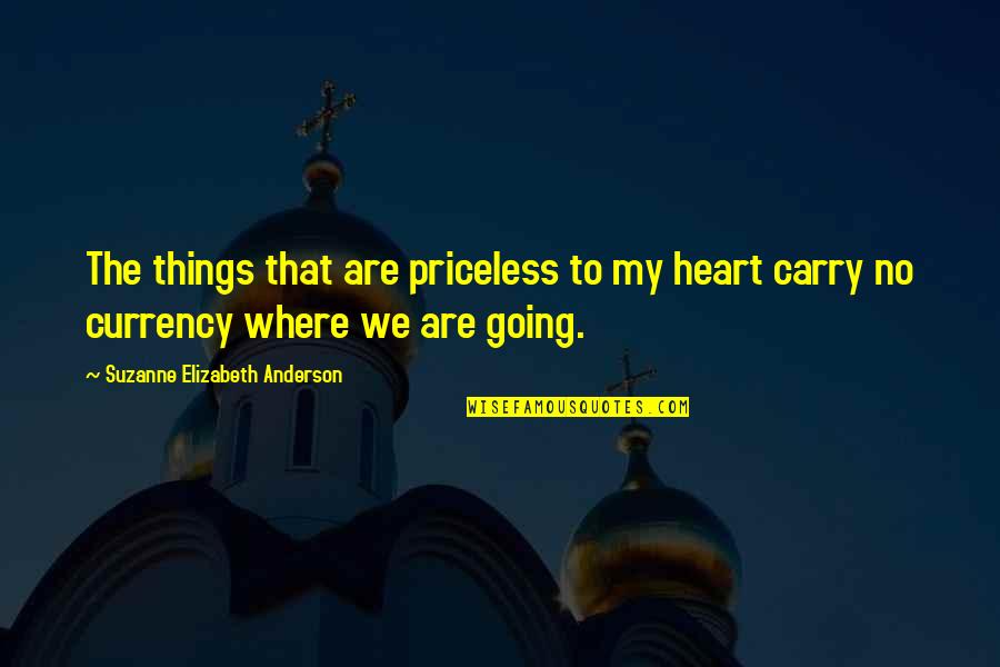 Carry Your Heart In My Heart Quotes By Suzanne Elizabeth Anderson: The things that are priceless to my heart Carry Your Heart In My Heart Quotes By Suzanne Elizabeth Anderson: The things that are priceless to my heart