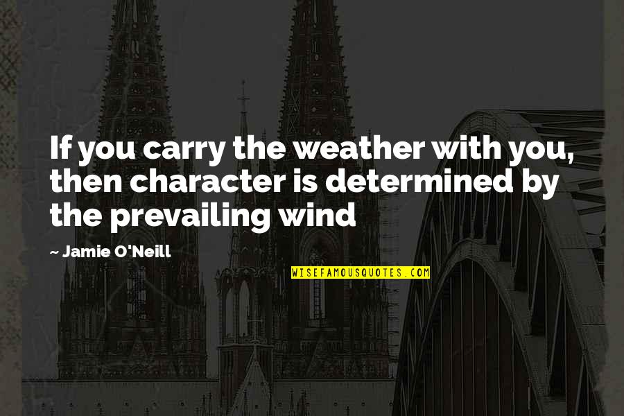 Carry Your Own Weather Quotes By Jamie O'Neill: If you carry the weather with you, then