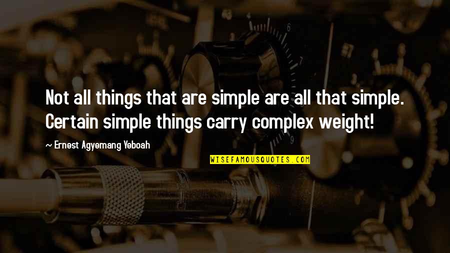 Carry Your Weight Quotes By Ernest Agyemang Yeboah: Not all things that are simple are all