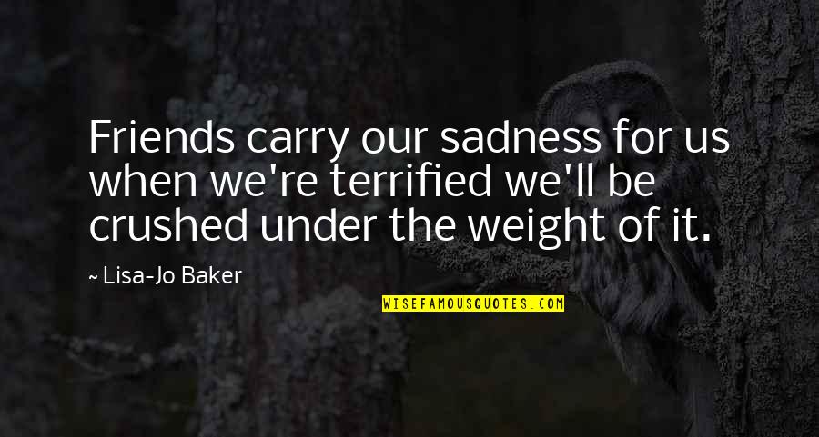 Carry Your Weight Quotes By Lisa-Jo Baker: Friends carry our sadness for us when we're
