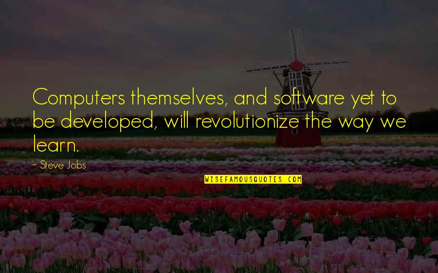 Carry Yourself Like A Lady Quotes By Steve Jobs: Computers themselves, and software yet to be developed,