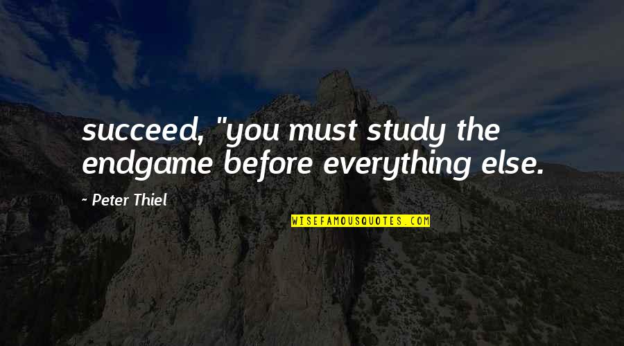 Carry Yourself Well Quotes By Peter Thiel: succeed, "you must study the endgame before everything