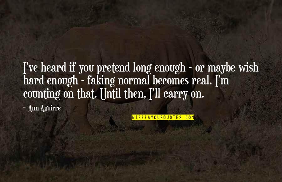 Carry'd Quotes By Ann Aguirre: I've heard if you pretend long enough -