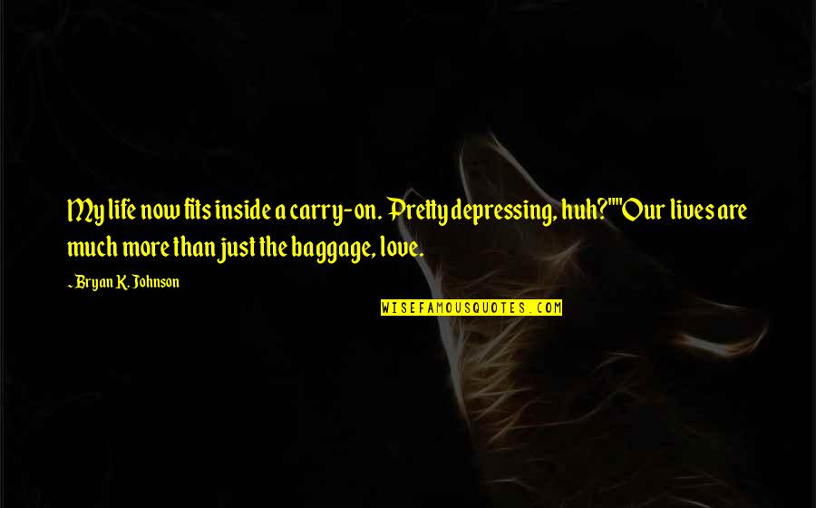 Carry'd Quotes By Bryan K. Johnson: My life now fits inside a carry-on. Pretty