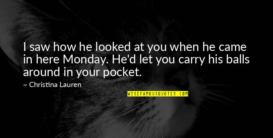 Carry'd Quotes By Christina Lauren: I saw how he looked at you when