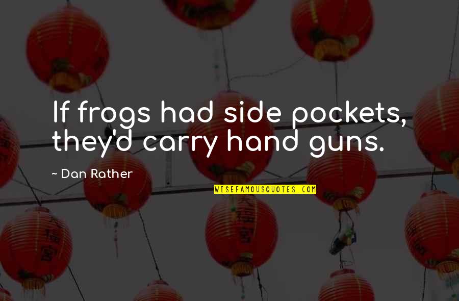 Carry'd Quotes By Dan Rather: If frogs had side pockets, they'd carry hand