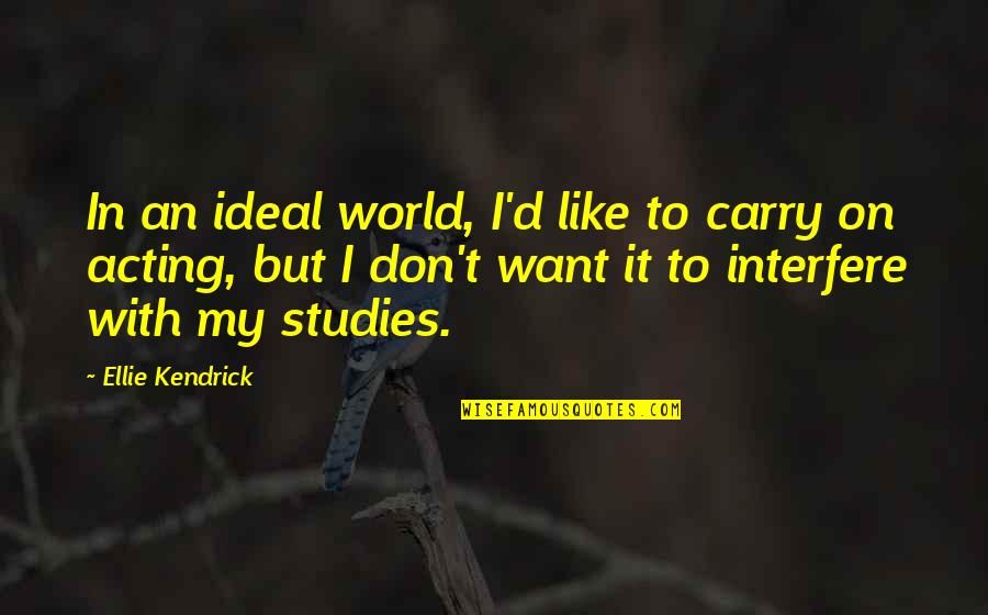 Carry'd Quotes By Ellie Kendrick: In an ideal world, I'd like to carry