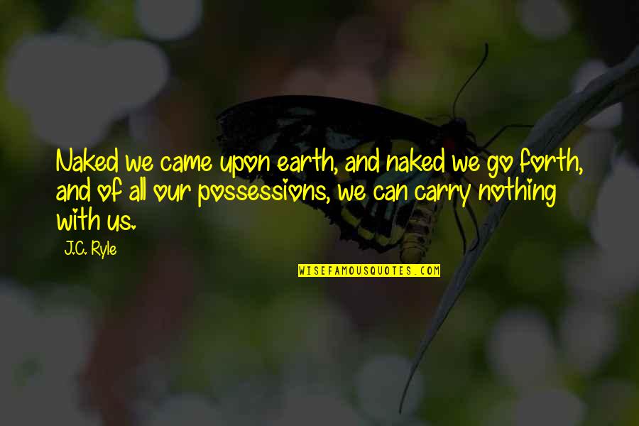 Carry'd Quotes By J.C. Ryle: Naked we came upon earth, and naked we