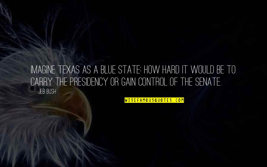 Carry'd Quotes By Jeb Bush: Imagine Texas as a blue state: how hard