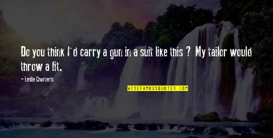 Carry'd Quotes By Leslie Charteris: Do you think I'd carry a gun in