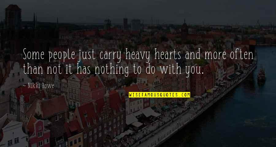 Carry'd Quotes By Nikki Rowe: Some people just carry heavy hearts and more
