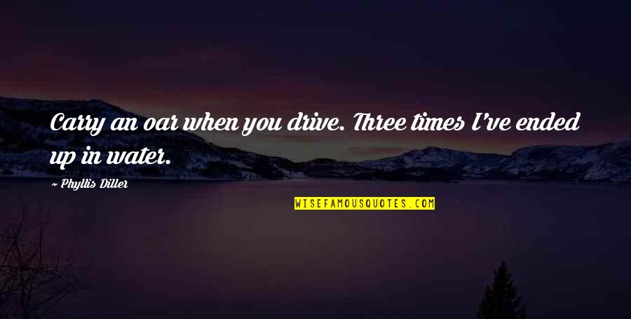 Carry'd Quotes By Phyllis Diller: Carry an oar when you drive. Three times