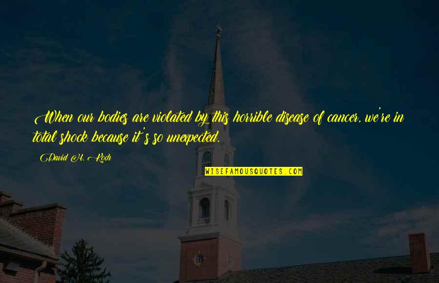 Carrying A Big Stick Quotes By David H. Koch: When our bodies are violated by this horrible Carrying A Big Stick Quotes By David H. Koch: When our bodies are violated by this horrible