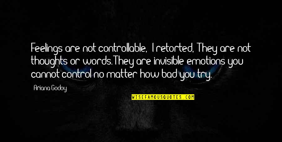 Carrying A Load Quotes By Ariana Godoy: Feelings are not controllable," I retorted, "They are