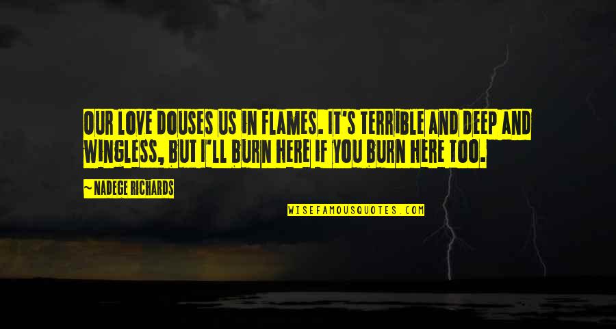 Carrying Capacity Quotes By Nadege Richards: Our love douses us in flames. It's terrible Carrying Capacity Quotes By Nadege Richards: Our love douses us in flames. It's terrible