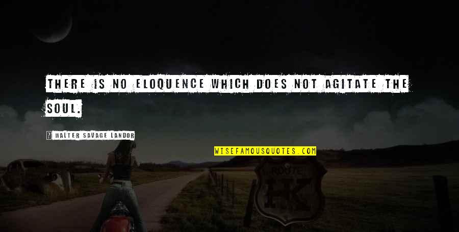 Carrying Capacity Quotes By Walter Savage Landor: There is no eloquence which does not agitate Carrying Capacity Quotes By Walter Savage Landor: There is no eloquence which does not agitate