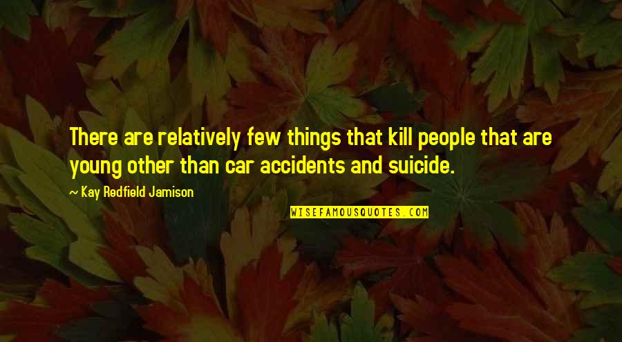 Carrying Concealed Weapons Quotes By Kay Redfield Jamison: There are relatively few things that kill people