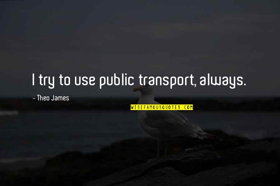 Carrying Cross Quotes By Theo James: I try to use public transport, always.