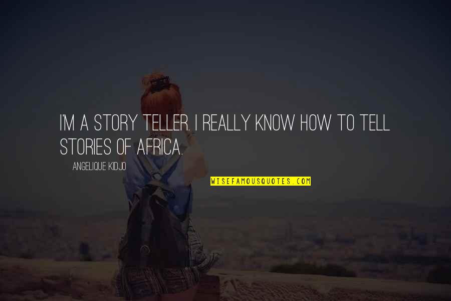 Carrying Grudge Quotes By Angelique Kidjo: I'm a story teller. I really know how
