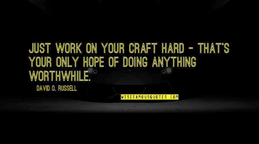 Carrying Grudges Quotes By David O. Russell: Just work on your craft hard - that's