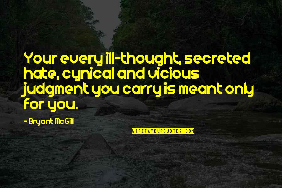 Carrying Judgment Quotes By Bryant McGill: Your every ill-thought, secreted hate, cynical and vicious