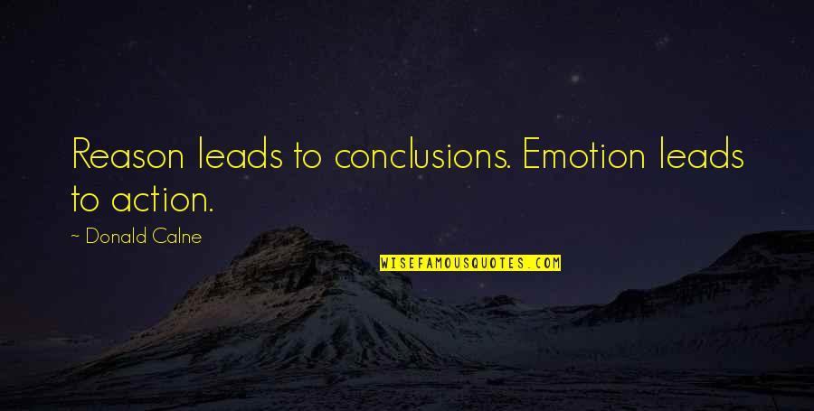 Carrying Judgment Quotes By Donald Calne: Reason leads to conclusions. Emotion leads to action.
