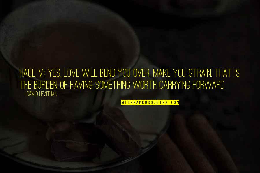 Carrying Love Quotes By David Levithan: Haul, v.: Yes, love will bend you over,