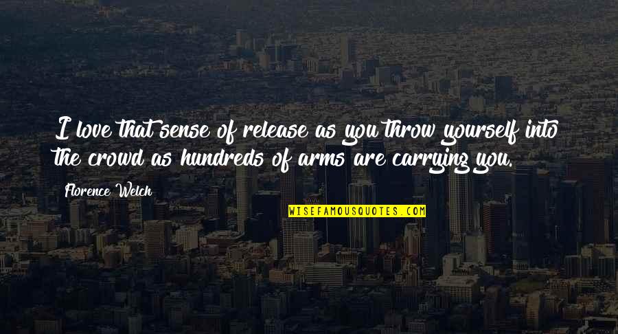 Carrying Love Quotes By Florence Welch: I love that sense of release as you