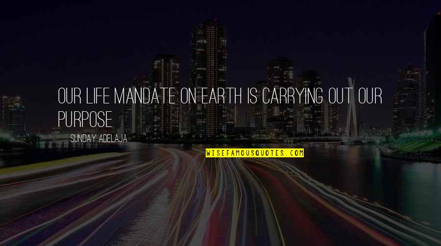 Carrying Love Quotes By Sunday Adelaja: Our life mandate on earth is carrying out