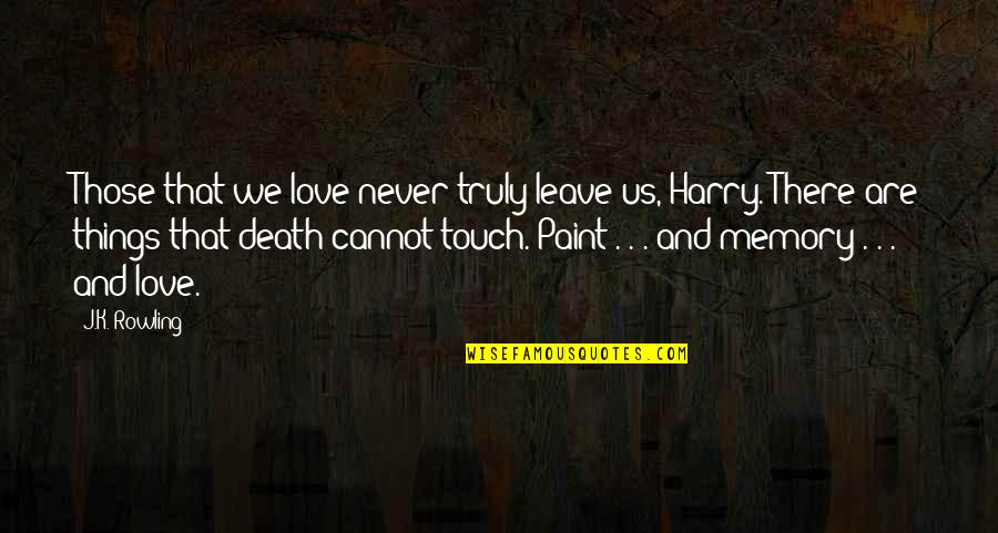 Carrying On After Death Quotes By J.K. Rowling: Those that we love never truly leave us,