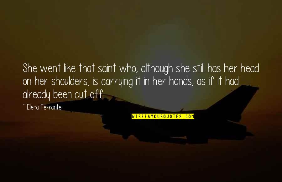 Carrying On Quotes By Elena Ferrante: She went like that saint who, although she Carrying On Quotes By Elena Ferrante: She went like that saint who, although she