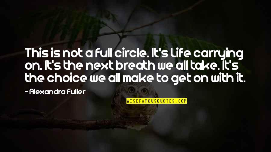 Carrying On With Life Quotes By Alexandra Fuller: This is not a full circle. It's Life